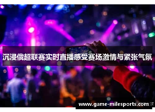 沉浸俄超联赛实时直播感受赛场激情与紧张气氛