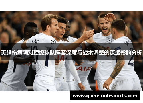英超伤病潮对顶级球队阵容深度与战术调整的深远影响分析