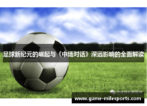 足球新纪元的崛起与《中场对话》深远影响的全面解读
