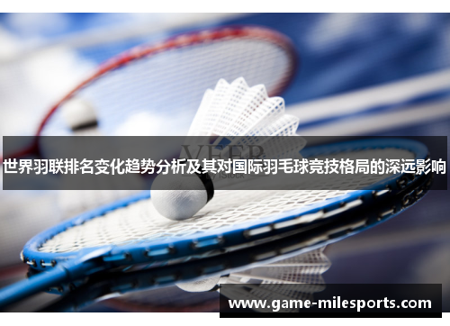 世界羽联排名变化趋势分析及其对国际羽毛球竞技格局的深远影响
