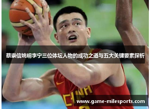 蔡崇信姚明李宁三位体坛人物的成功之道与五大关键要素探析