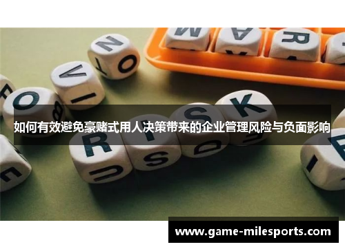 如何有效避免豪赌式用人决策带来的企业管理风险与负面影响