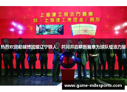 热烈欢迎赵健博加盟辽宁铁人，共同开启崭新篇章为球队增添力量