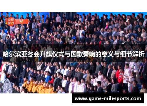 哈尔滨亚冬会升旗仪式与国歌奏响的意义与细节解析