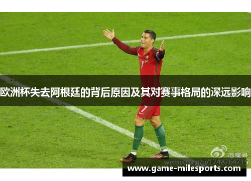 欧洲杯失去阿根廷的背后原因及其对赛事格局的深远影响