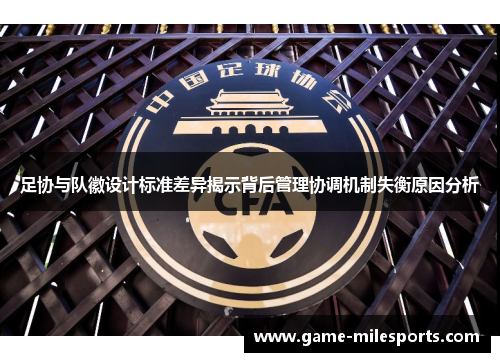 足协与队徽设计标准差异揭示背后管理协调机制失衡原因分析
